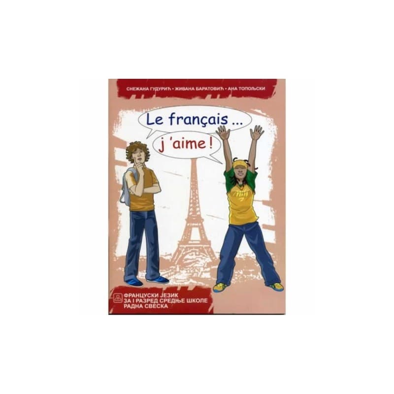 Le FRANÇAIS... J'AIME! 1 - Francuski jezik za gimnazije i stručne škole 1. razred radna sveska